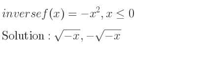 The inverse of f(x)=-x^2,x<= 0 is sqrt(-x),-sqrt(-x)